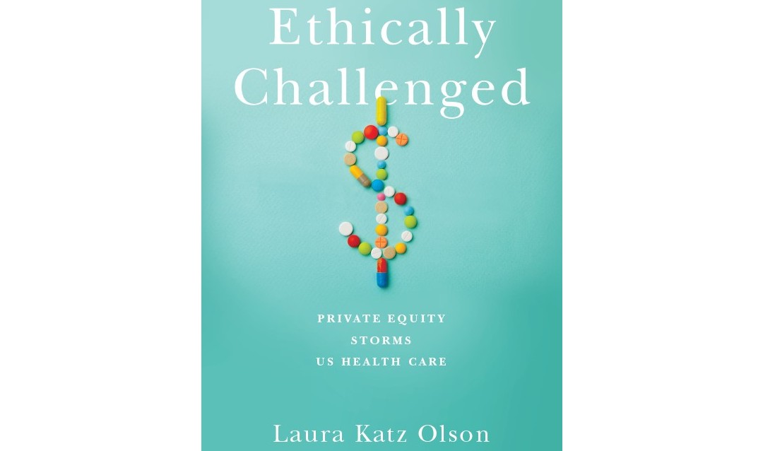 Ethically Challenged Private Equity Storms US Healthcare Laura Katz Olson